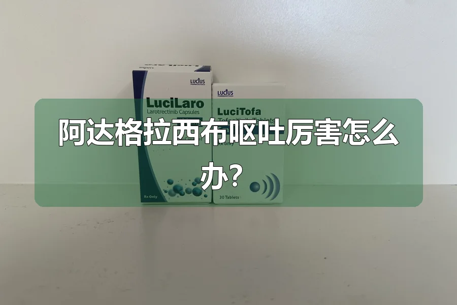 阿达格拉西布呕吐厉害怎么办?